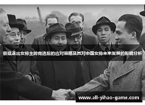 蔡斌退出女排主帅竞选后的应对策略及其对中国女排未来发展的影响分析