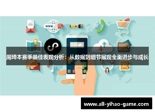 周琦本赛季最佳表现分析：从数据到细节展现全面进步与成长