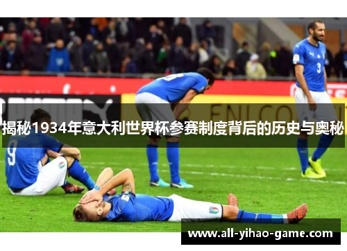 揭秘1934年意大利世界杯参赛制度背后的历史与奥秘