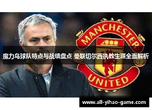 魔力鸟球队特点与战绩盘点 曼联切尔西执教生涯全面解析