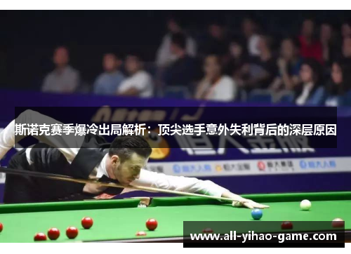 斯诺克赛季爆冷出局解析：顶尖选手意外失利背后的深层原因