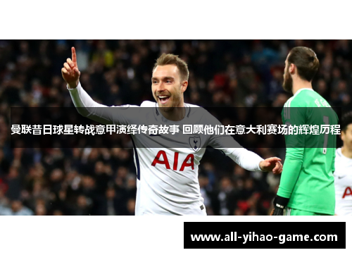 曼联昔日球星转战意甲演绎传奇故事 回顾他们在意大利赛场的辉煌历程