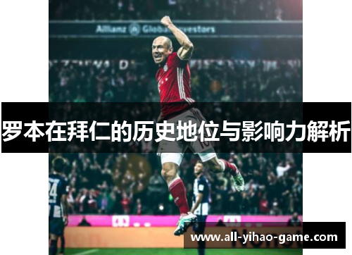 罗本在拜仁的历史地位与影响力解析 罗本在拜仁的历史地位与影响力解析