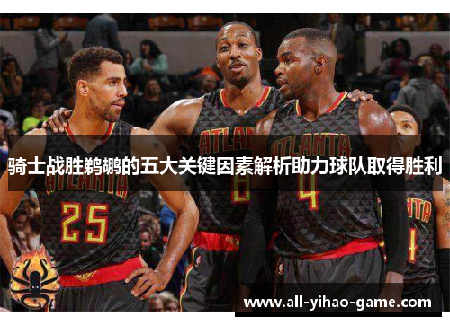 骑士战胜鹈鹕的五大关键因素解析助力球队取得胜利 骑士战胜鹈鹕的五大关键因素解析助力球队取得胜利